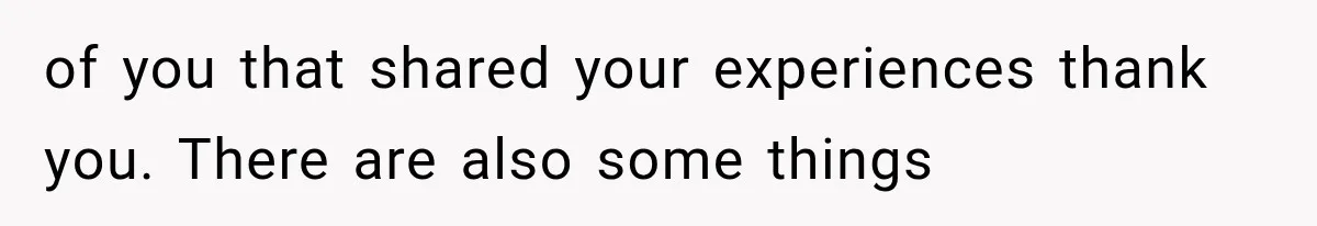 of you that shared your experiences thank you. There are also some things