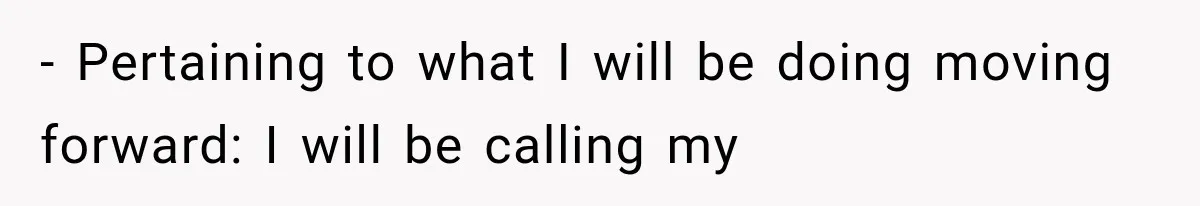 - Pertaining to what I will be doing moving forward: I will be calling my