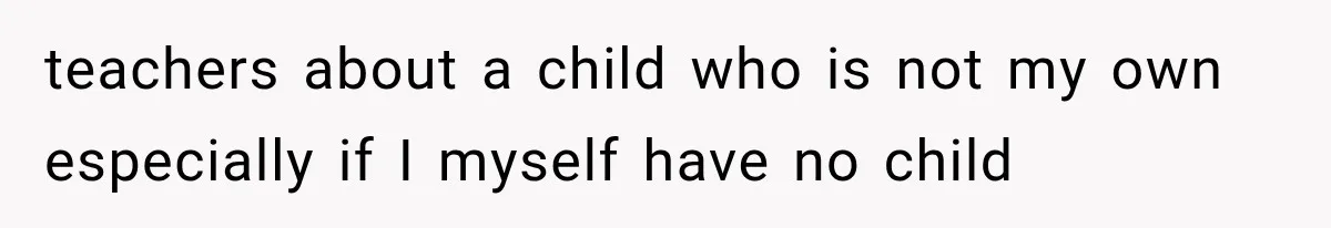 teachers about a child who is not my own especially if I myself have no child