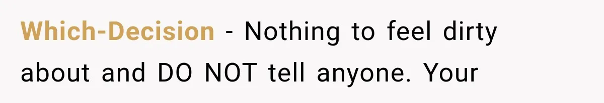 Which-Decision − Nothing to feel dirty about and DO NOT tell anyone. Your