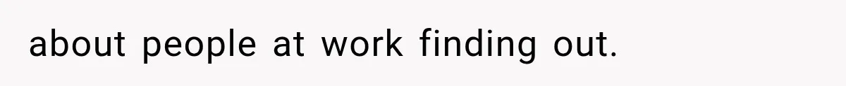 about people at work finding out.