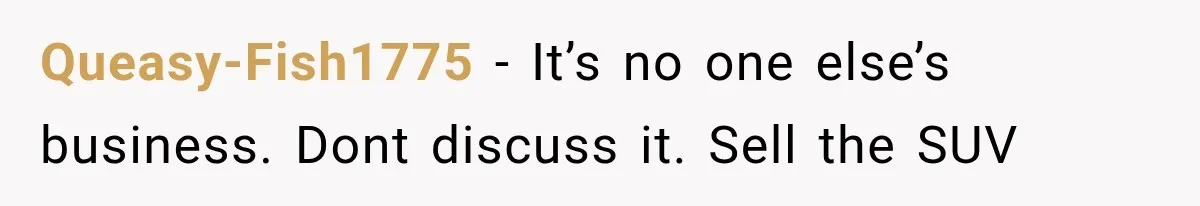 Queasy-Fish1775 − It’s no one else’s business. Dont discuss it. Sell the SUV