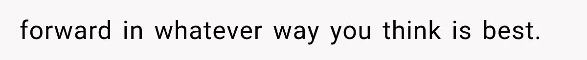 forward in whatever way you think is best.