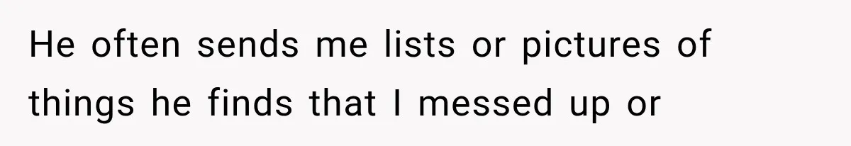 Her Husband Accused Her of Missing a Problem, But Cameras Exposed the Truth He often sends me lists or pictures of things he finds that I messed up or