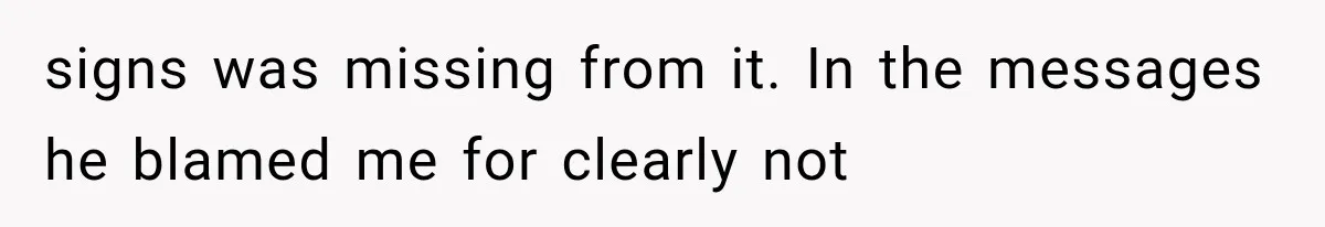 Her Husband Accused Her of Missing a Problem, But Cameras Exposed the Truth signs was missing from it. In the messages he blamed me for clearly not