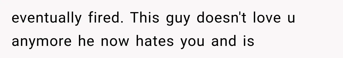 Her Husband Accused Her of Missing a Problem, But Cameras Exposed the Truth eventually fired. This guy doesn't love u anymore he now hates you and is