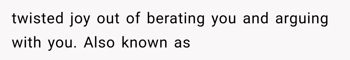 Her Husband Accused Her of Missing a Problem, But Cameras Exposed the Truth twisted joy out of berating you and arguing with you. Also known as