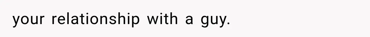 your relationship with a guy.