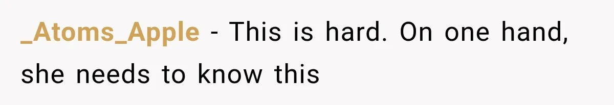 _Atoms_Apple − This is hard. On one hand, she needs to know this