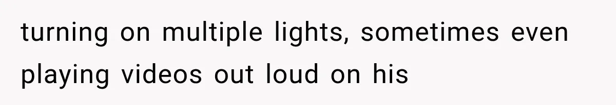After 15 Years of Marriage, She Realized Her Biggest Problem Wasn’t What She Expected turning on multiple lights, sometimes even playing videos out loud on his