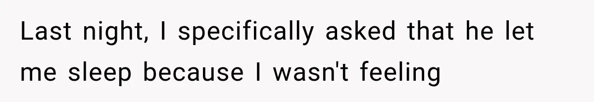 After 15 Years of Marriage, She Realized Her Biggest Problem Wasn’t What She Expected Last night, I specifically asked that he let me sleep because I wasn't feeling