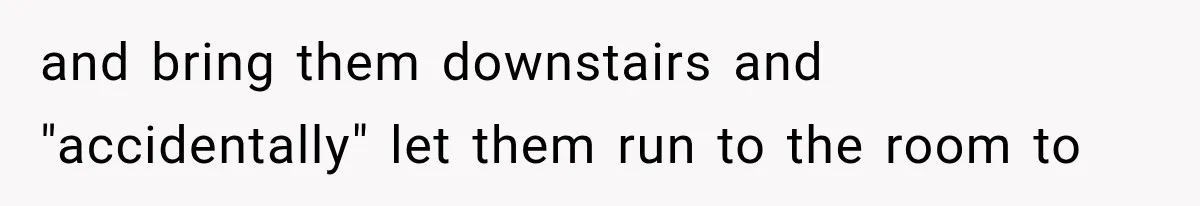 After 15 Years of Marriage, She Realized Her Biggest Problem Wasn’t What She Expected and bring them downstairs and "accidentally" let them run to the room to