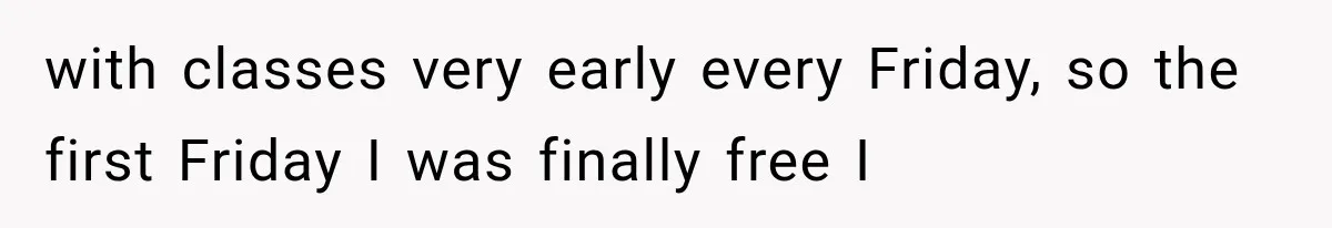 After 15 Years of Marriage, She Realized Her Biggest Problem Wasn’t What She Expected with classes very early every Friday, so the first Friday I was finally free I