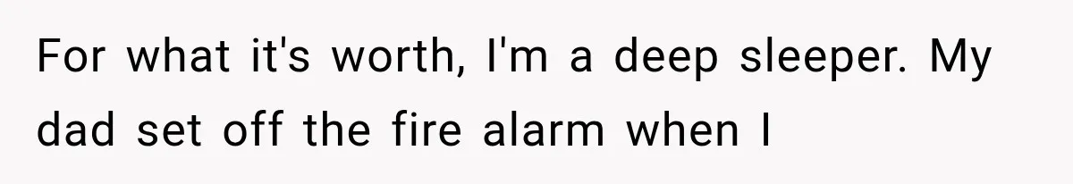 After 15 Years of Marriage, She Realized Her Biggest Problem Wasn’t What She Expected For what it's worth, I'm a deep sleeper. My dad set off the fire alarm when I