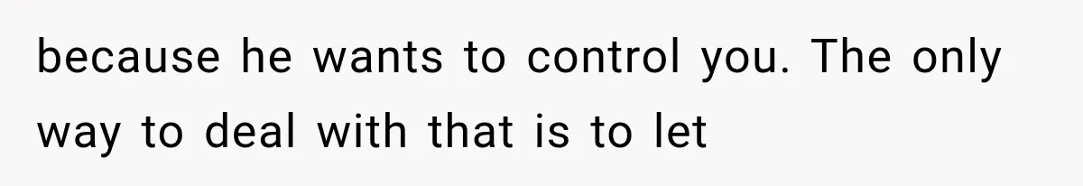 After 15 Years of Marriage, She Realized Her Biggest Problem Wasn’t What She Expected because he wants to control you. The only way to deal with that is to let