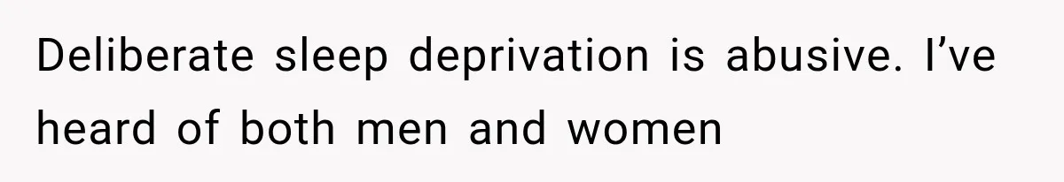 After 15 Years of Marriage, She Realized Her Biggest Problem Wasn’t What She Expected Deliberate sleep deprivation is abusive. I’ve heard of both men and women