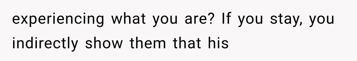 After 15 Years of Marriage, She Realized Her Biggest Problem Wasn’t What She Expected experiencing what you are? If you stay, you indirectly show them that his