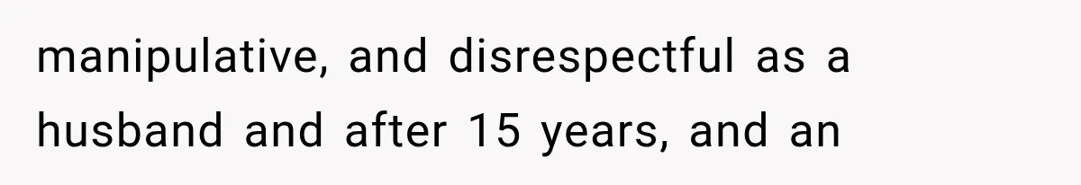 After 15 Years of Marriage, She Realized Her Biggest Problem Wasn’t What She Expected manipulative, and disrespectful as a husband and after 15 years, and an