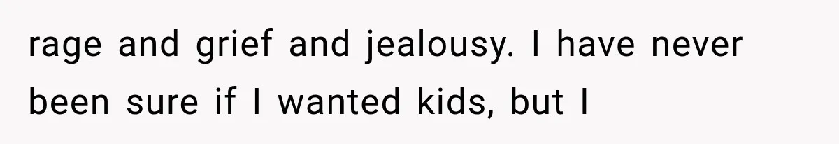 Woman Learned Her Partner of 8 Years Had Another Woman’s Baby Days Before Christmas rage and grief and jealousy. I have never been sure if I wanted kids, but I