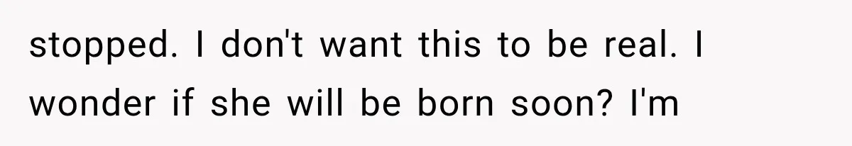 Woman Learned Her Partner of 8 Years Had Another Woman’s Baby Days Before Christmas stopped. I don't want this to be real. I wonder if she will be born soon? I'm