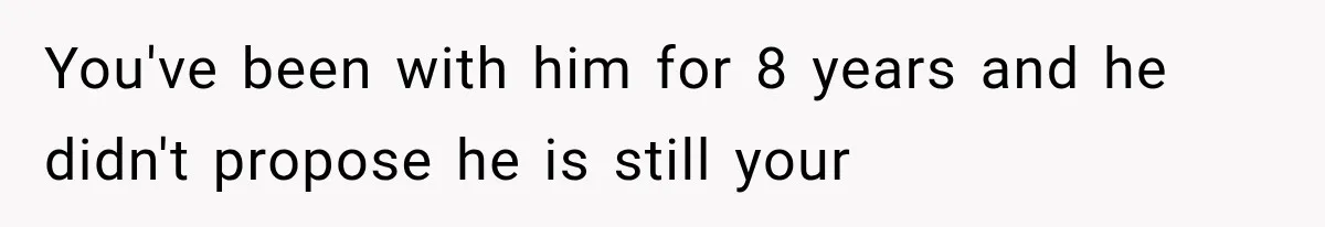 Woman Learned Her Partner of 8 Years Had Another Woman’s Baby Days Before Christmas You've been with him for 8 years and he didn't propose he is still your