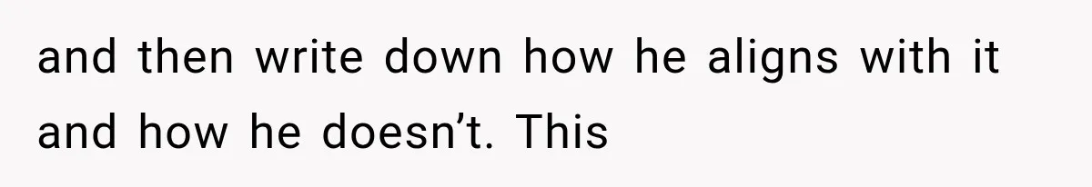 Woman Learned Her Partner of 8 Years Had Another Woman’s Baby Days Before Christmas and then write down how he aligns with it and how he doesn’t. This