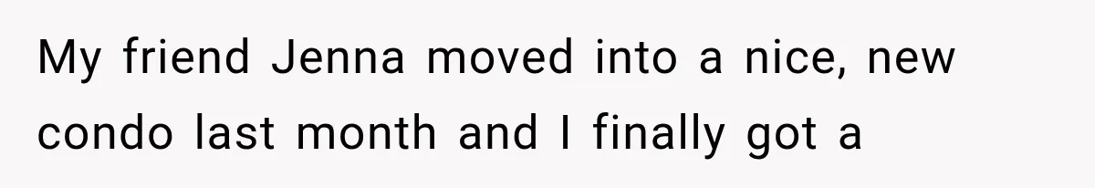 My friend Jenna moved into a nice, new condo last month and I finally got a