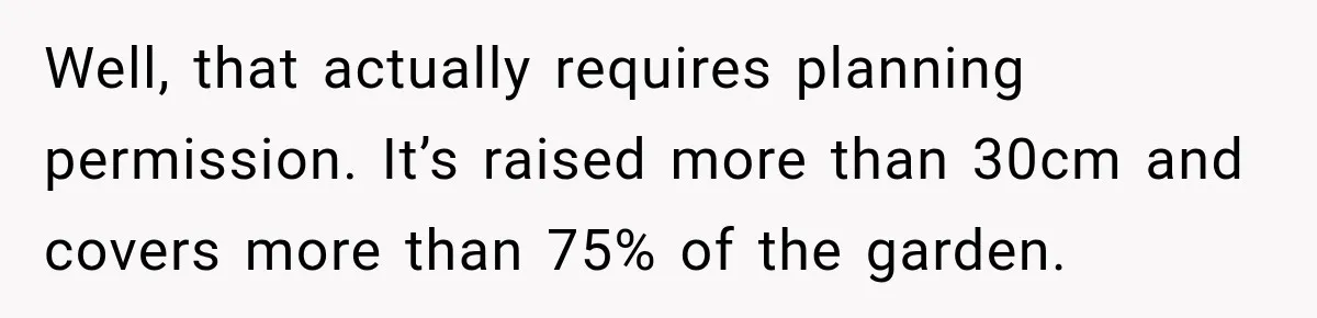 Neighbor Reports His Driveway, So He Checks the Records and Finds a Much Bigger Problem Well, that actually requires planning permission. It’s raised more than 30cm and covers more than 75% of the garden.