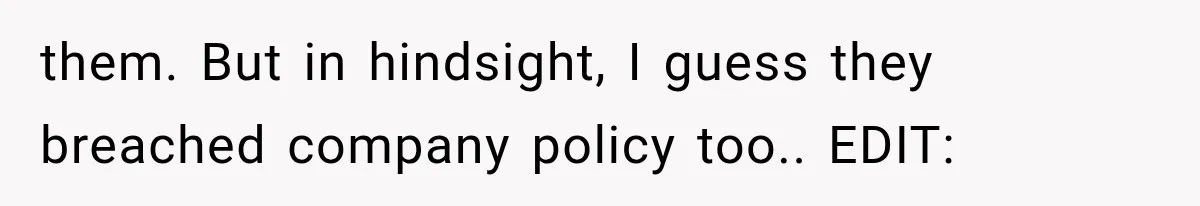 them. But in hindsight, I guess they breached company policy too.. EDIT: