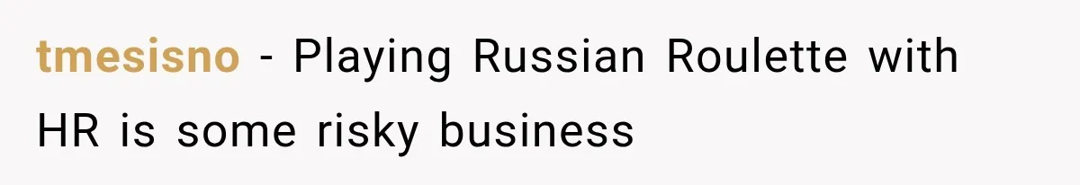 tmesisno − Playing Russian Roulette with HR is some risky business
