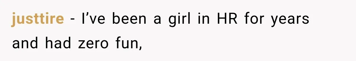 justtire − I’ve been a girl in HR for years and had zero fun,