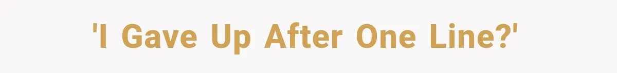 'I gave up after one line?'
