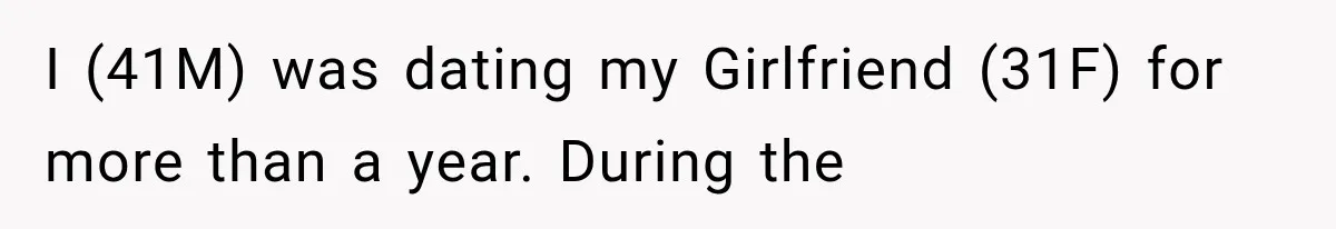 I (41M) was dating my Girlfriend (31F) for more than a year. During the