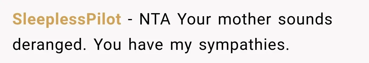 SleeplessPilot − NTA Your mother sounds deranged. You have my sympathies.