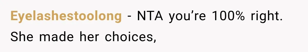 Eyelashestoolong − NTA you’re 100% right. She made her choices,
