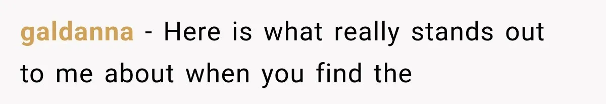 galdanna − Here is what really stands out to me about when you find the