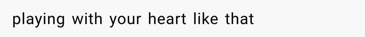 playing with your heart like that