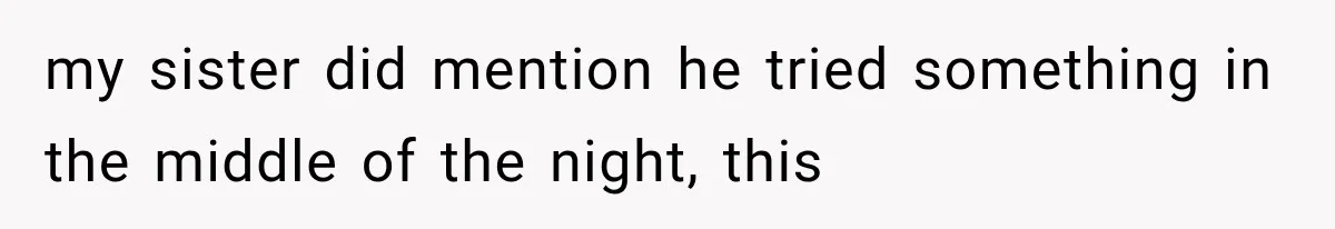 Husband Shared Their Marriage Drama Online, But His Wife Found the Post and Ended Everything my sister did mention he tried something in the middle of the night, this