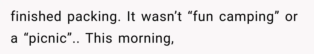 Husband Shared Their Marriage Drama Online, But His Wife Found the Post and Ended Everything finished packing. It wasn’t “fun camping” or a “picnic”.. This morning,