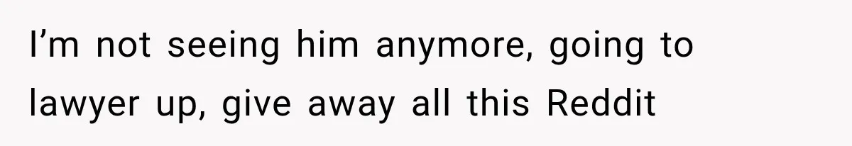 Husband Shared Their Marriage Drama Online, But His Wife Found the Post and Ended Everything I’m not seeing him anymore, going to lawyer up, give away all this Reddit