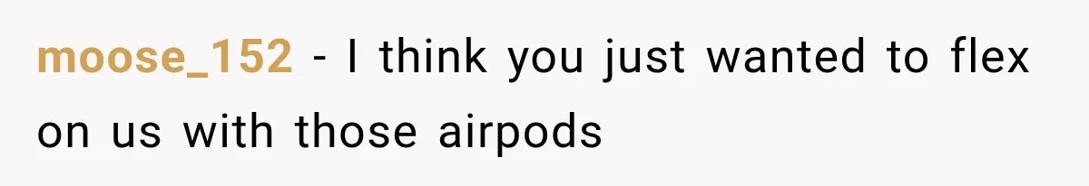 Husband Shared Their Marriage Drama Online, But His Wife Found the Post and Ended Everything moose_152 − I think you just wanted to flex on us with those airpods