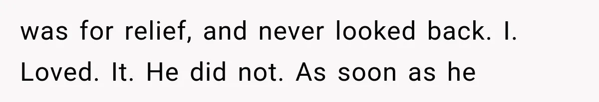 was for relief, and never looked back. I. Loved. It. He did not. As soon as he