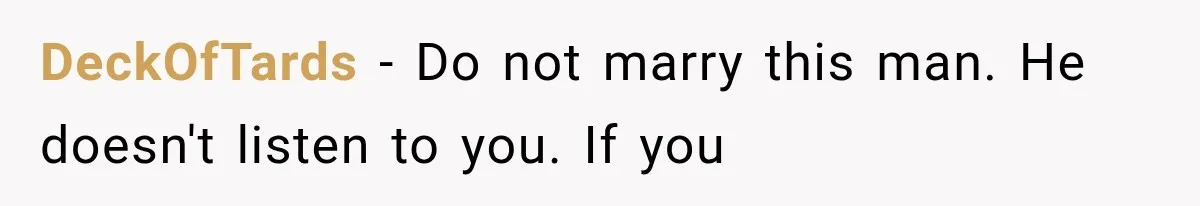 DeckOfTards − Do not marry this man. He doesn't listen to you. If you