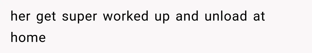 Boyfriend Found a Strange Way to Trigger Romance, But His Girlfriend Never Knew Why her get super worked up and unload at home