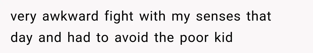 Boyfriend Found a Strange Way to Trigger Romance, But His Girlfriend Never Knew Why very awkward fight with my senses that day and had to avoid the poor kid