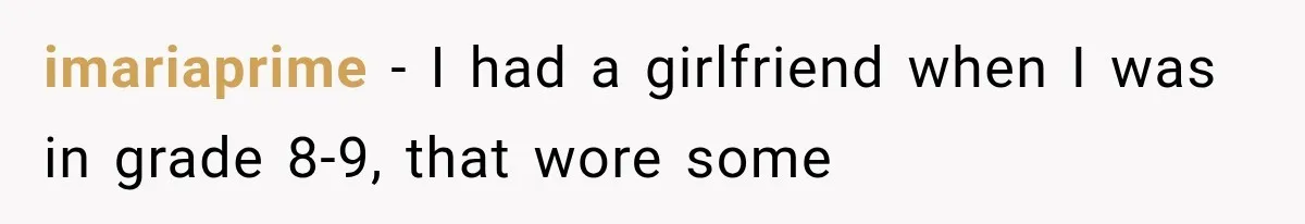 Boyfriend Found a Strange Way to Trigger Romance, But His Girlfriend Never Knew Why imariaprime − I had a girlfriend when I was in grade 8-9, that wore some