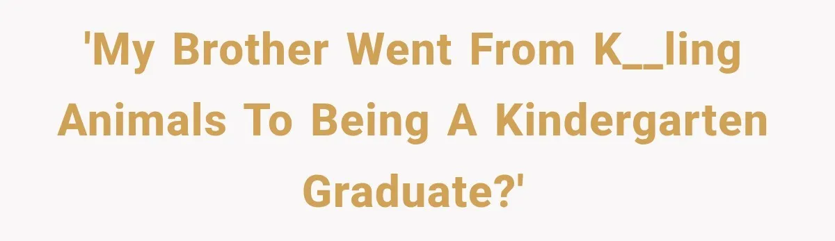 Woman Took In Her Troubled Brother, Then Proved Everyone Wrong About What He Could Become 'My brother went from k__ling animals to being a kindergarten graduate?'
