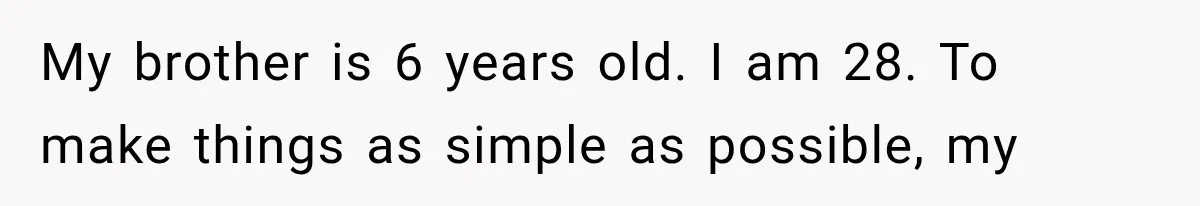 Woman Took In Her Troubled Brother, Then Proved Everyone Wrong About What He Could Become My brother is 6 years old. I am 28. To make things as simple as possible, my