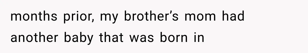 Woman Took In Her Troubled Brother, Then Proved Everyone Wrong About What He Could Become months prior, my brother’s mom had another baby that was born in