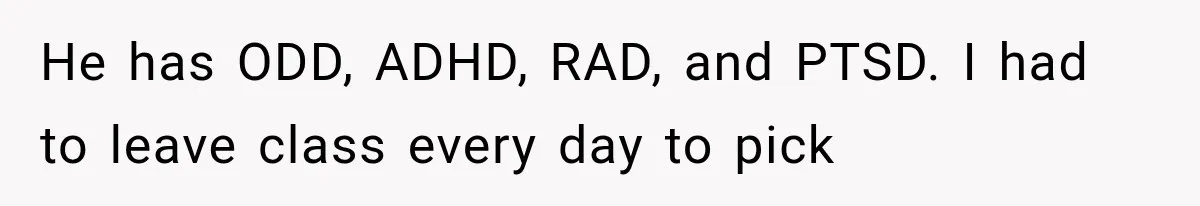 Woman Took In Her Troubled Brother, Then Proved Everyone Wrong About What He Could Become He has ODD, ADHD, RAD, and PTSD. I had to leave class every day to pick
